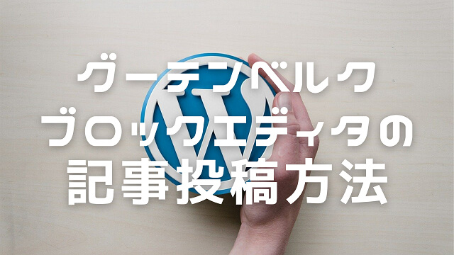 グーテンベルク・ブロックエディタの記事投稿方法